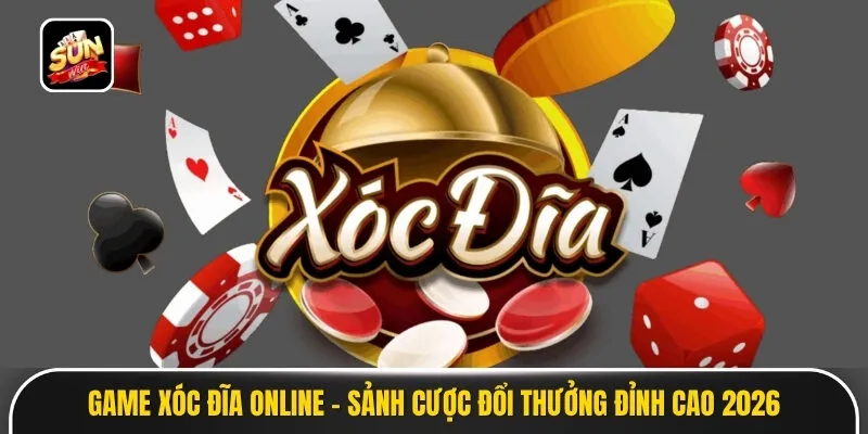 Game Xóc Đĩa Online - Sảnh Cược Đổi Thưởng Đỉnh Cao 2026